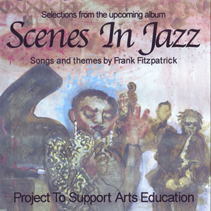 Scenes In Jazz, Songs and themes by Frank Fitzpatrick, Project to support Arts Education